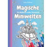 Magische Miniwelten - Ein Malbuch voller Traumorte: Ausmalbuch für Erwachsene, Entspannung, Träume, Fantasie, Abtauchen in die Magie der kleinen Dinge,