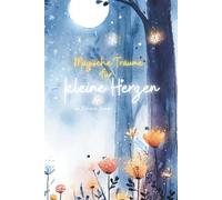 Magische Träume für kleine Herzen: Einschlafgeschichten für kleine Träumer. Für Kinder ab 1 Jahr.