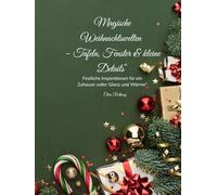 Magische Weihnachtswelten - Tafeln, Fenster & kleine Details“: „Festliche Inspirationen für ein Zuhause voller Glanz und Wärme“