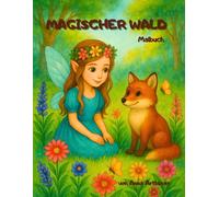 Magischer Garten: Ein magisches Ausmalbuch für Kinder von 4 bis 8 Jahren mit Feen, Blumen und Waldtieren (Magical Forest - Multilingual Editions)