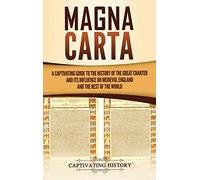 Magna Carta: A Captivating Guide to the History of the Great Charter and its Influence on Medieval England and the Rest of the World