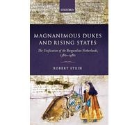 Magnanimous Dukes and Rising States: The Unification of the Burgundian Netherlands, 1380-1480 (Oxford Studies in Medieval European History)