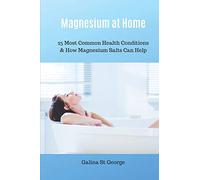 Magnesium at Home: 25 Most Common Health Conditions & How Magnesium Salts Can Help: 3 (Mineral Healing)