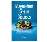 Magnesium Cure for All Diseases: The Essential Mineral to Prevent and Treat Alzheimer's,arthritis,depression,headaches,osteoporosis,stroke,diabetes,heart disease,asthma for better sleep and gut health