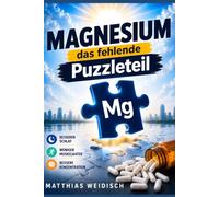 MAGNESIUM - Das fehlende Puzzleteil: Besserer Schlaf · Weniger Muskelkater Bessere Konzentration Mein Weg zur richtigen Form und Dosierung (Fundament Gesundheit)
