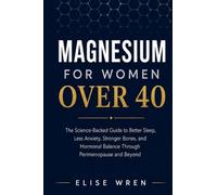 Magnesium for Women Over 40: The Science-Backed Guide to Better Sleep, Less Anxiety, Stronger Bones, and Hormonal Balance Through Perimenopause and Beyond