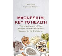 Magnesium, Key to Health: The Importance of This Mineral and the Problems Caused by it's Deficiency