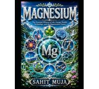 MAGNESIUM: The Essential Element of Life, Food, Energy, Health, Technology, and the Regenerative Future