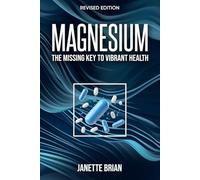 Magnesium: The Missing Key To Vibrant Health Revised Edition (The Mind & Body Wellness Series)