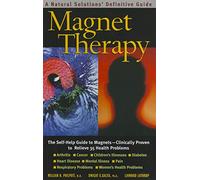 Magnet Therapy: The Self-Help Guide to Magnets - Clinically Proven to Relieve 35 Health Problems