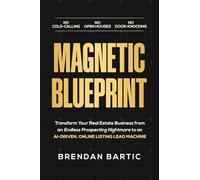 Magnetic Blueprint: Transform Your Real Estate Business from an Endless Prospecting Nightmare to an AI-Driven, Online Listing Lead Machine