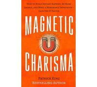 Magnetic Charisma: How to Build Instant Rapport, Be More Likable, and Make a Mem