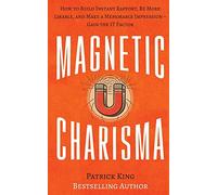 Magnetic Charisma: How to Build Instant Rapport, Be More Likable, and Make a Memorable Impression ? Gain the It Factor: 17 (How to be More Likable and Charismatic)