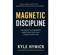 Magnetic Discipline: The Mindset of Confidence, Energy, and Focus That Changes Everything