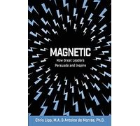 Magnetic: How Great Leaders Persuade and Inspire