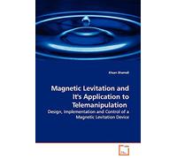 Magnetic Levitation and It's Application to Telemanipulation: Design, Implementation and Control of a Magnetic Levitation Device