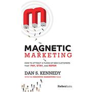 Magnetic Marketing: How To Attract A Flood Of New Customers That Pay, Stay, and Refer