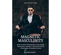 Magnetic Masculinity: How to Build Unshakable Confidence, Emotional Control, and High-Status Attraction in Modern Dating (The Modern Seduction Series)