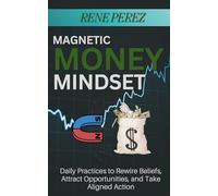 Magnetic Money Mindset: Daily practices to rewire beliefs, attract opportunities, and take aligned action (Magnetic Wealth Series)