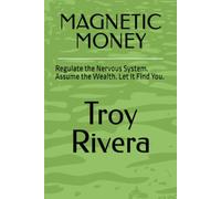 MAGNETIC MONEY: Regulate the Nervous System. Assume the Wealth. Let It Find You.