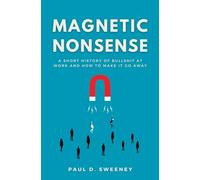 MAGNETIC NONSENSE: FORGET LEADERSHIP. FORGET CULTURE. THIS IS WHAT'S REALLY HAPPENING: A Short History of Bullshit at Work and How to Make It Go Away