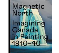 Magnetic North: Imagining Canada in Painting 1910-1940 – Prestel