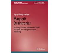 Magnetic Straintronics: An Energy-Efficient Hardware Paradigm for Digital and Analog Information Processing (Synthesis Lectures on Engineering, Science, and Technology)