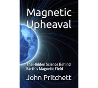 Magnetic Upheaval: The Hidden Science Behind Earth’s Magnetic Field (Earth Under Pressure Series)