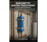 Magnetic Water Treatment for Homeowners: DIY or Buy the Right System to Reduce Hard Water Scale Without Chemicals, Salt, or Traditional Water Softeners (Non-chemical Water Treatment for Homes)