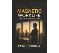 MAGNETIC WORKLIFE: Unlock the Power of the Universe to De-Stress, Thrive and Attract Success at Work