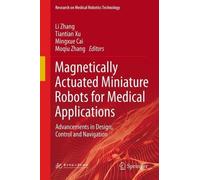 Magnetically Actuated Miniature Robots for Medical Applications: Advancements in Design, Control and Navigation (Research on Medical Robotics Technology)