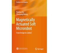Magnetically Actuated Soft Microrobot: From Design to Control (Frontiers in Soft Robotics)