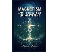 Magnetism and Its Effects on Living Systems (Natural Sciences and Physical Forces)