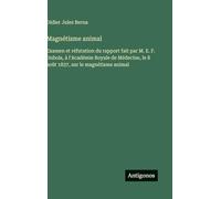 Magnétisme animal: Examen et réfutation du rapport fait par M. E. F. Dubois, à l'Académie Royale de Médecine, le 8 août 1837, sur le magnétisme animal