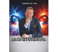 Magnetoterapia. La Guida Completa ai Campi Magnetici per il Benessere Naturale