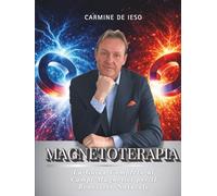 Magnetoterapia. La Guida Completa ai Campi Mgnetici per il Benessere Naturale