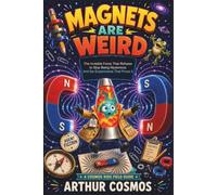 Magnets Are Weird: The Invisible Force That Refuses to Stop Being Mysterious - And the Experiments That Prove It (Cosmos Kids Field Guide Series)
