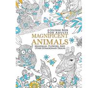 Magnificent Animals, Mandalas, Flowers, And Other Extraordinary Designs : A Coloring Book For Adults
