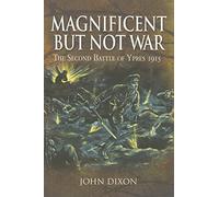 Magnificent but Not War: the Second Battle of Ypres 1915: the Battle for Ypres, 1915