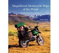 Magnificent Motorcycle Trips of the World: 38 Guided Tours from 6 Continents