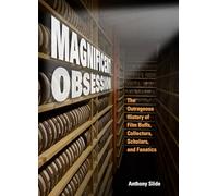 Magnificent Obsession: The Outrageous History of Film Buffs, Collectors, Scholars, and Fanatics