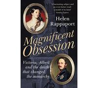 Magnificent Obsession: Victoria, Albert and the Death That Changed the Monarchy