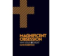 Magnificent Obsession: Why Jesus is Great