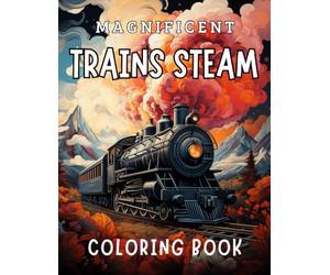 Magnificent Trains Steam Coloring Book: Stress Relief Colouring Pages Locomotives for Adults Senior Teens and Train Enthusiast