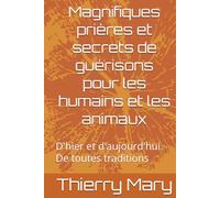 Magnifiques prières et secrets de guérisons pour les humains et les animaux: D'hier et d'aujourd'hui de toutes traditions