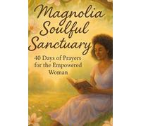 Magnolia Soulful Sanctuary 40 Days of Prayers for the Empowered Woman
