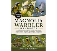 MAGNOLIA WARBLER HANDBOOK: A Complete Guide to Magnolia Warbler Identification, Behavior, Habitat, Migration, Diet, Breeding, Vocalizations, and Conservation for Birdwatchers and Nature Enthusiasts