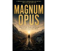 MAGNUM OPUS: How to Find, Shape, and Devote Yourself to Your Life’s Work