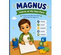 Magnus Learns at His Own Pace: Autism-Friendly Preschool Activities for Ages 3-5