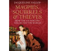 Magpies, Squirrels and Thieves: How the Victorians Collected the World